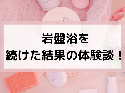 岩盤浴を続けた結果 続けるとダイエットや美容に効果絶大 代謝upで冷え性対策にも コレってどうなの