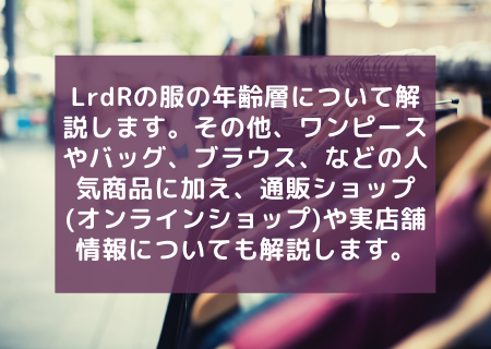 Lrdrの服の年齢層について解説します その他 ワンピースやバッグ ブラウス などの人気商品に加え 通販ショップ オンラインショップ や実店舗情報についても解説します コレってどうなの